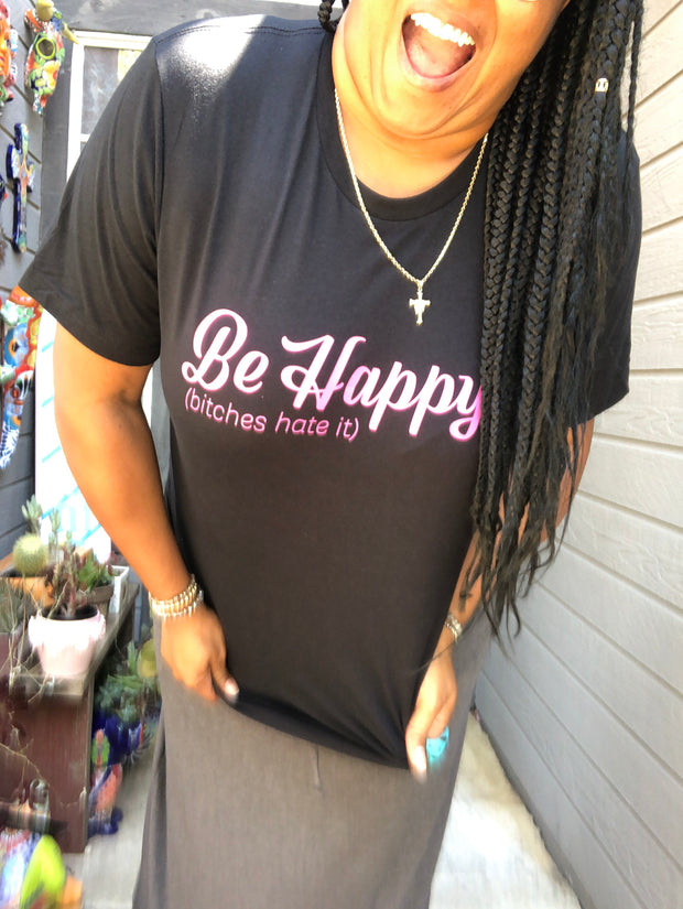 Be Happy (Bitches hate it) Graphic Tee